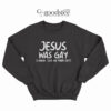 Jesus Was Gay Sweatshirt
