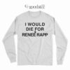 I Would Die For Renee Rapp Long Sleeve