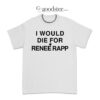 I Would Die For Renee Rapp T-Shirt